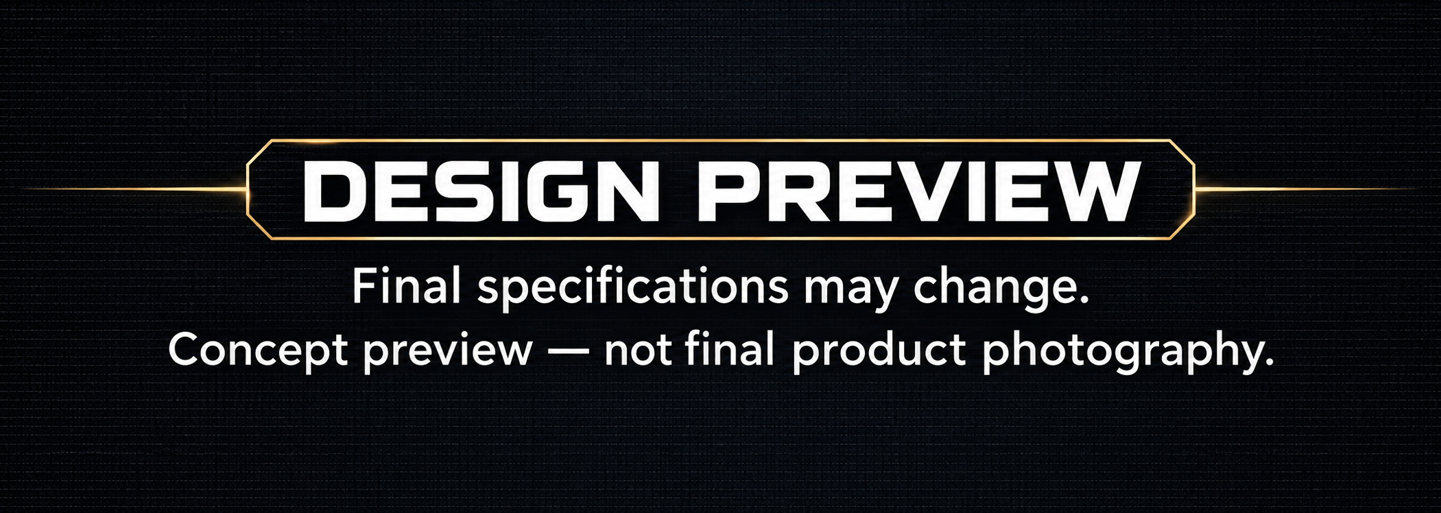 Design preview notice stating final specifications may change and the images are not final product photography